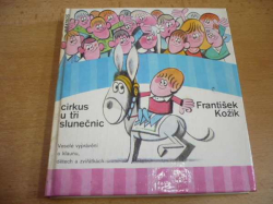 František Kožík - Cirkus u tří slunečnic. Veselé vyprávění o klaunu, dětech a zvířátkách (1986)