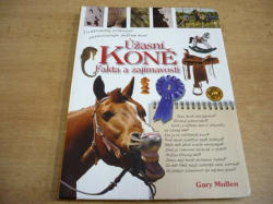 Gary Mullen - Úžasní koně. Fakta a zajímavosti. Ilustrovaný průvodce obdivuhodným světem koní (2009) 