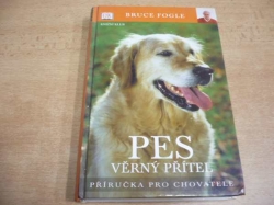 Bruce Fogle - Pes věrný přítel. Příručka pro chovatele (2006)