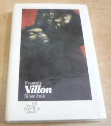 François Villon - Šibeničník. Souborné zpracování básnického díla F. Villona (1987)