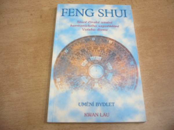 Kwan Lau - Feng Shui. Umění bydlet. Staré čínské umění harmonického uspořádání Vašeho domu (1996)