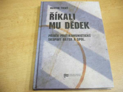 Martin Tichý - Říkali mu Dědek. Příběh protikomunistické skupiby Bayer a spol. (2011) jako nová