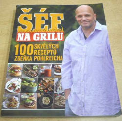 Zdeněk Pohlreich - Šéf na grilu. 100 skvělých receptů Zdeňka Pohlreicha (2011)