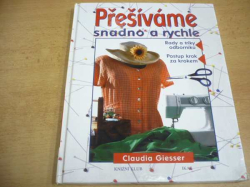 Claudia Giesser - Přešíváme snadno a rychle. Rady a triky odborníků. Postup krok za krokem (2000)