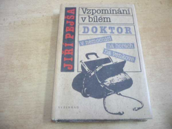 Jiří Pejša - Vzpomínání v bílém. Doktor v nemocnici, na horách, na venkově (1988)