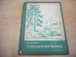 Mir. Hrdlička - V klínu pravěké Šumavy (1938)