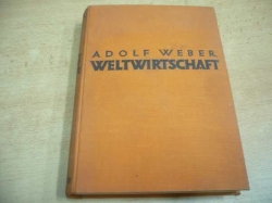 Adolf Weber - Weltwirtschaft. Was jeder davon wissen muss (1932) německy