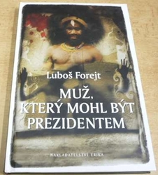 Luboš Forejt - Muž, který mohl být prezidentem (2010)