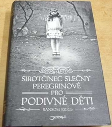 Ransom Riggs - Sirotčinec slečny Peregrinové pro podivné děti (2012)