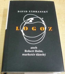 David Zábranský - Logoz aneb Robert Holm, marketér dánský (2019)