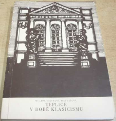 Milada Lejsková-Matyášová - Teplice v době klasicismu (1983)