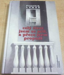 František Lukeš - Celý život jsem se učil, a přece jsem propadl (1998)