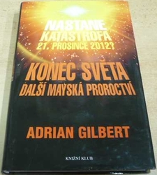Adrian Gilbert - Nastane katastrofa 21. prosince 2012 ? Konec světa. Další Mayská proroctví (2008)