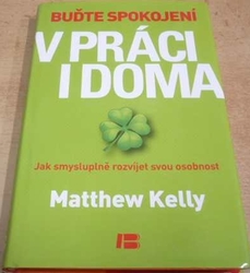 Matthew Kelly - Buďte spokojení v práci i doma (2012)