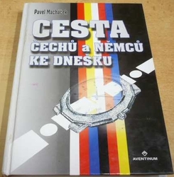 Pavel Macháček - Cesta čechů a němců ke dnešku (2002) PODPIS AUTORA !!!