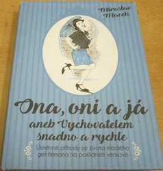 Miroslav Macek - Ona, oni a já aneb Vychovatelem snadno a rychle (2018)