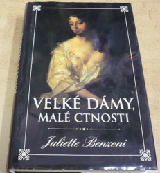 Juliette Benzoni - Velké dámy, malé ctnosti (2000)