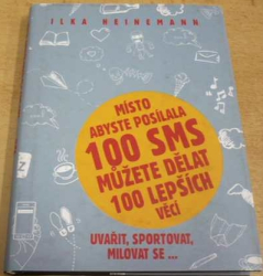 Ilka Heinemann - Místo abyste posílala 100 SMS můžete dělat 100 lepších věcí (2015)
