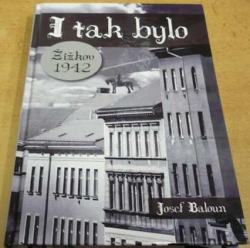 Josef Baloun - I tak bylo. Žižkov 1942 (2011) PODPIS : AUTOR + JAN SAUDEK