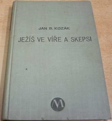 J. B. Kozák - Ježíš ve víře a skepsi (1929) PODPIS AUTORA !!!