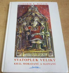 Lubomír E. Havlík - Svatopluk Veliký. Král Moravanů a Slovanů (1994)