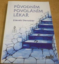 Zdeněk Dienstbier - Původním povoláním lékař (2007) PODPIA AUTORA !!!