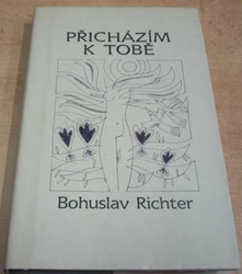 Bohuslav Richter - Přicházím k tobě (2007) PODPIS AUTORA !!!