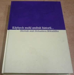 Kdybych mohl změnit historii... Sborník statí Bohuslava Mikuláška (2004)