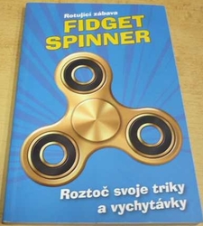 Rotující zábava. Fidget Spinner. Roztoč svoje triky a vychytávky (2017)