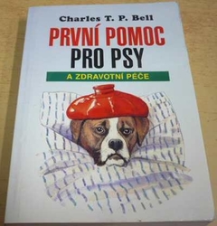 Charles T. P. Bell - První pomoc pro psy a zdravotní péče (1998)