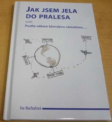 Iva Kuchařová - Jak jsem jela do pralesa aneb Pusťte někam blondýnu samotnou (2014) VĚNOVÁNÍ AUTORKY !!!