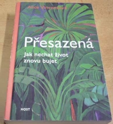 Alice Vincentová - Přesazená. Jak nechat život znovu bujet (2020)