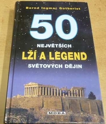 Bernd Ingmar Gutberlet - 50 největších lží a legend světových dějin (2008)