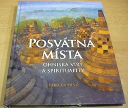 Rebecca Hind - Posvátná místa. Ohniska víry a spirituality (2010)