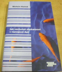 Mohsin Hamid - Jak nechutně zbohatnout v rozvojové Asii (2014)