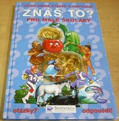 Velká kniha otázek a odpovědí. Znáš to ? Pro malé školáky (2004)