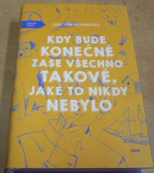 Joachim Meyerhoff - Kdy bude konečně zase všechno takové, jaké to nikdy nebylo (2015)