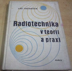 Jiří Trůneček - Radiotechnika v teotii a praxi (1963)