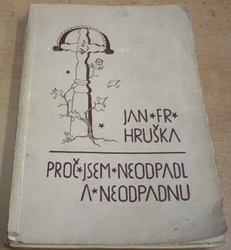 Jan Fr. Hruška - Proč jsem neodpadl a neodpadnu (1938)