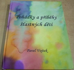 Pavel Vojtek - Pohádky a příběhy šťastných dětí (2010)