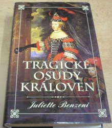 Juliette Benzoni - Tragické osudy královen (1999)