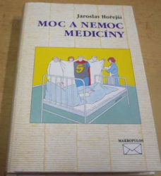 Jaroslav Hořejší - Moc a nemoc medicíny (1998)