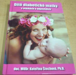 Kateřina Štechová - Dítě diabetické matky - v otázkách a odpovědích (2016)