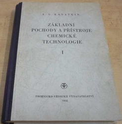 A. G. Kasatkin - Základní pochody a přístroje chemické technologie I. (1952) PODPIS !!!