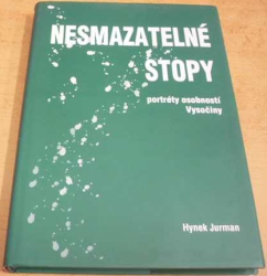 Hynek Jurman - Nesmazatelnéstopy. Portréty osobností Vysočiny (2004) PODPIS AUTORA !!!