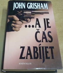 John Grisham - ...a je čas zabíjet (2015)