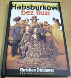 Christian Dickinger - Habsburkové bez iluzí (2002)