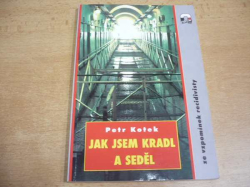 Petr Kotek - Jak jsem kradl a seděl. Ze vzpomínek recidivisty (1995) 