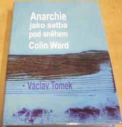 Václav Tomek - Anarchie jako setba pod sněhem. Colin Ward (2011)