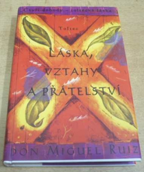 Don Miguel Ruiz - Čtyři dohody. Toltécká láska. Láska, vztahy a přátelství (1999)